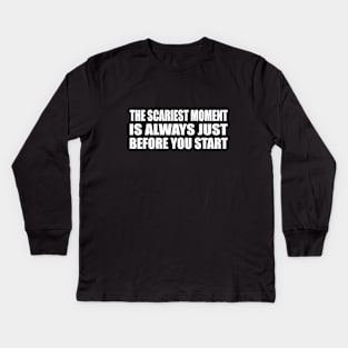 The scariest moment is always just before you start Kids Long Sleeve T-Shirt